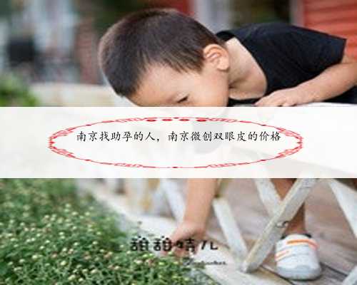 南京找助孕的人，南京微创双眼皮的价格